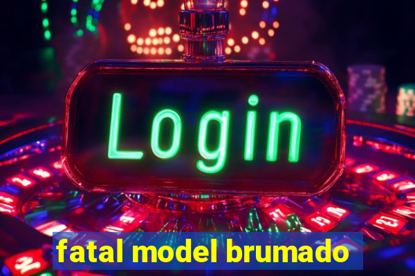 fatal model brumado